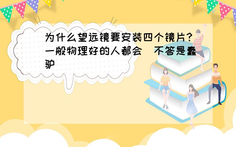 为什么望远镜要安装四个镜片?一般物理好的人都会(不答是蠢驴)