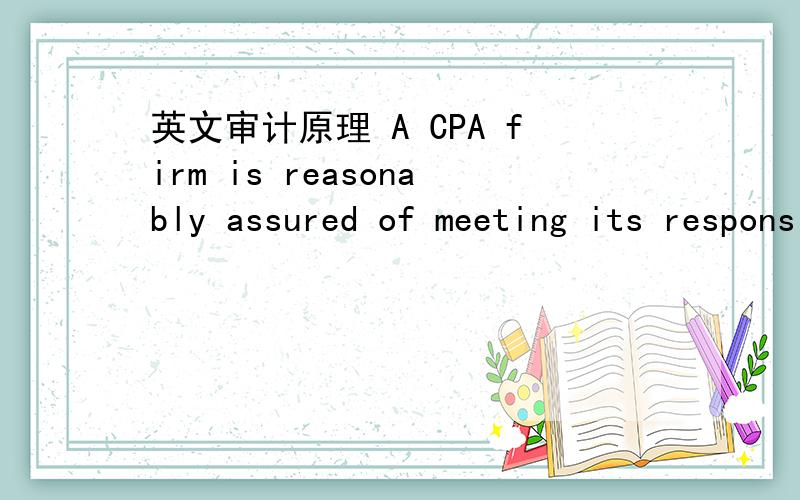 英文审计原理 A CPA firm is reasonably assured of meeting its responsibility to provide services that conform with professional standards byA) Adhering to generally accepted auditing standardsB) Having an appropriate system of quality controlC)