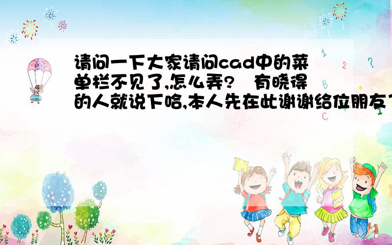 请问一下大家请问cad中的菜单栏不见了,怎么弄?　有晓得的人就说下哈,本人先在此谢谢给位朋友了体9