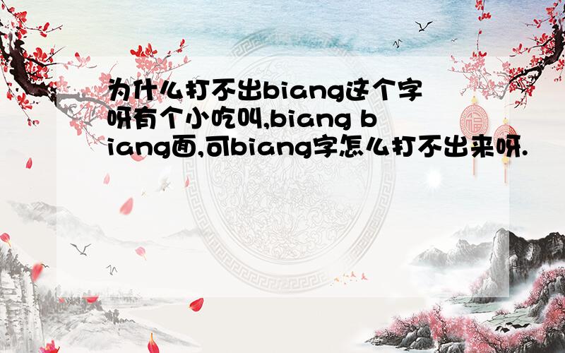 为什么打不出biang这个字呀有个小吃叫,biang biang面,可biang字怎么打不出来呀.