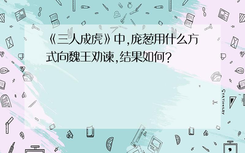 《三人成虎》中,庞葱用什么方式向魏王劝谏,结果如何?