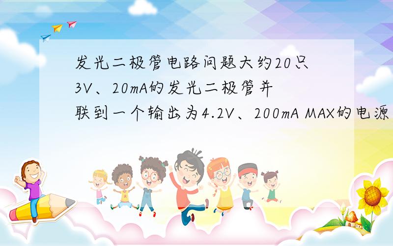 发光二极管电路问题大约20只3V、20mA的发光二极管并联到一个输出为4.2V、200mA MAX的电源上需要接电阻吗?需要的话要接多少及怎么接?