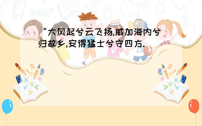 “大风起兮云飞扬,威加海内兮归故乡,安得猛士兮守四方.