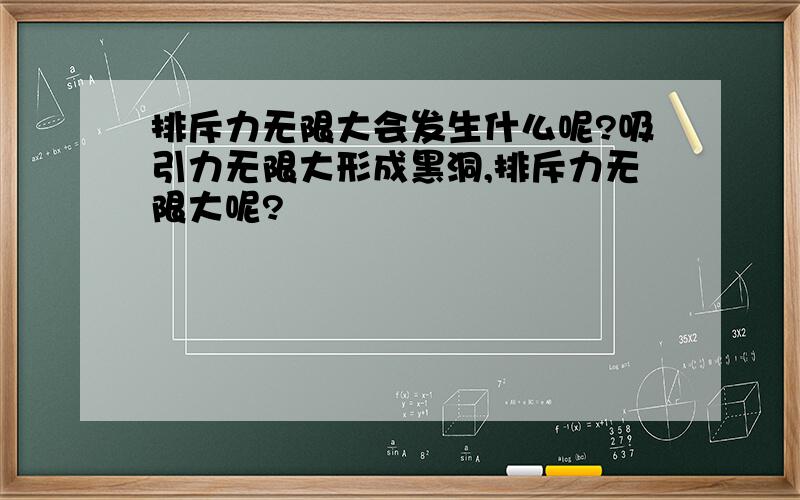 排斥力无限大会发生什么呢?吸引力无限大形成黑洞,排斥力无限大呢?