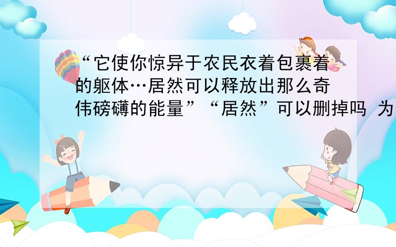 “它使你惊异于农民衣着包裹着的躯体…居然可以释放出那么奇伟磅礴的能量”“居然”可以删掉吗 为什么