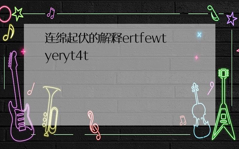 连绵起伏的解释ertfewtyeryt4t