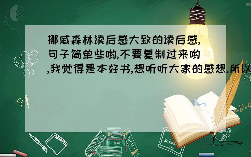 挪威森林读后感大致的读后感,句子简单些哟,不要复制过来哟,我觉得是本好书,想听听大家的感想.所以请大家对此作品谈出自己的感想,多多益善.谢谢.