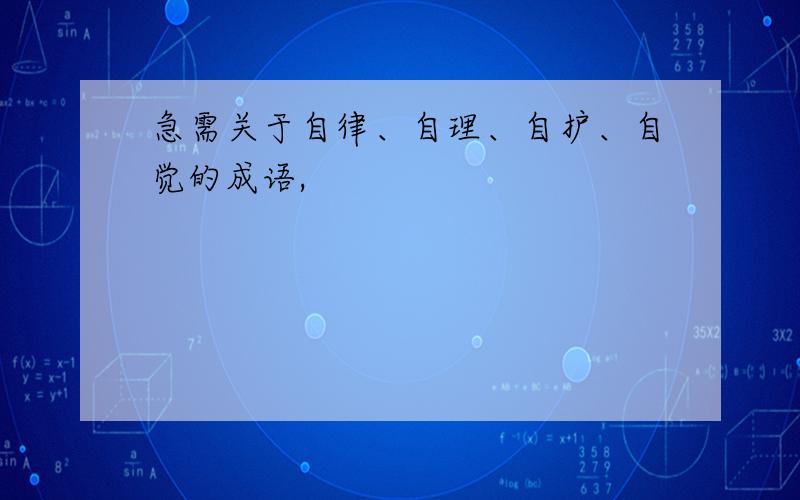 急需关于自律、自理、自护、自觉的成语,