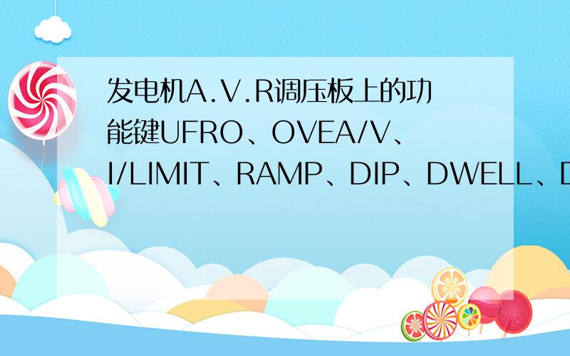 发电机A.V.R调压板上的功能键UFRO、OVEA/V、I/LIMIT、RAMP、DIP、DWELL、DROOP、RMS与EXCTRIP是什么意思,能具体讲解吗?谢谢