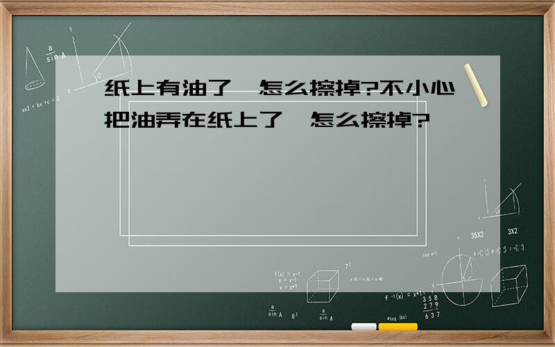 纸上有油了,怎么擦掉?不小心把油弄在纸上了,怎么擦掉?