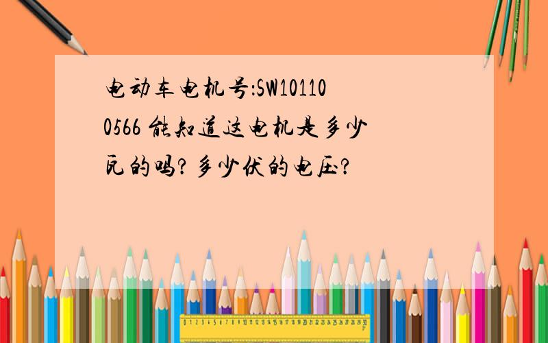 电动车电机号：SW101100566 能知道这电机是多少瓦的吗?多少伏的电压?