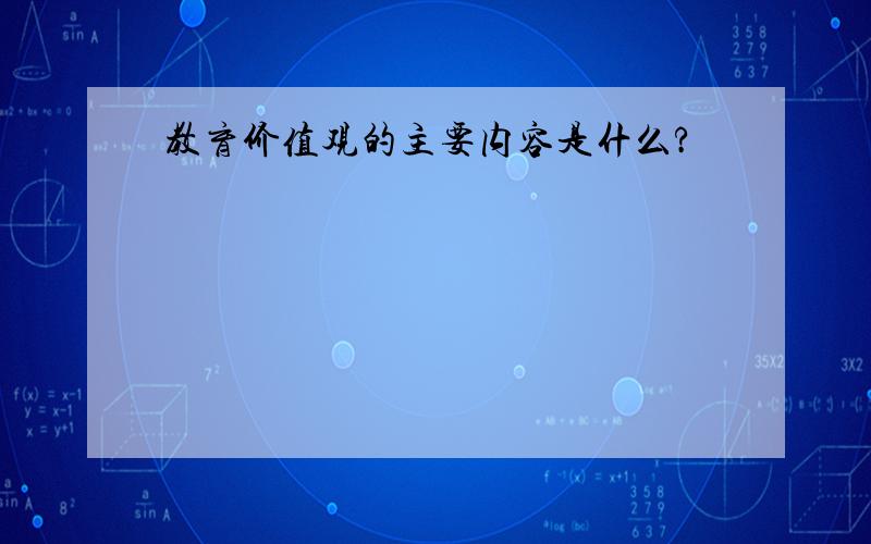 教育价值观的主要内容是什么?