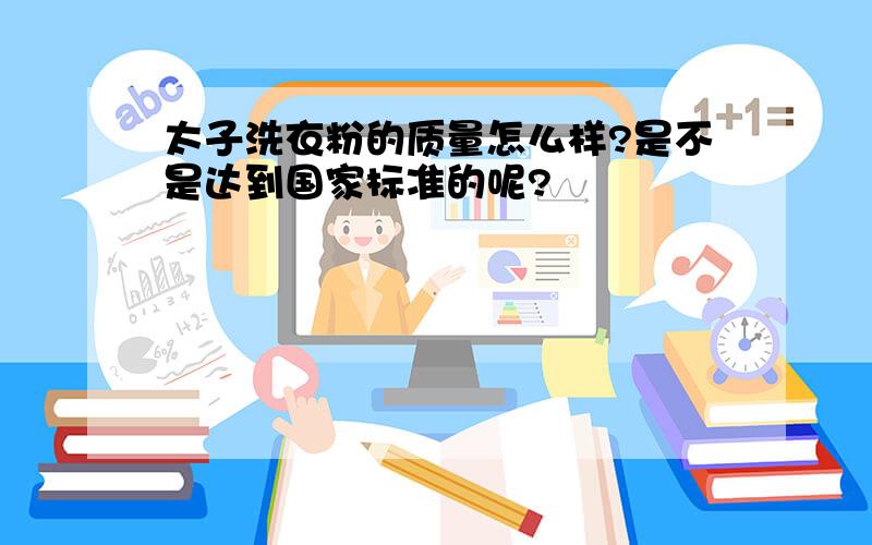 太子洗衣粉的质量怎么样?是不是达到国家标准的呢?