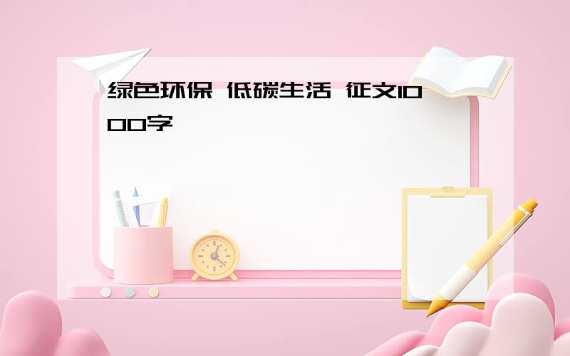 绿色环保 低碳生活 征文1000字