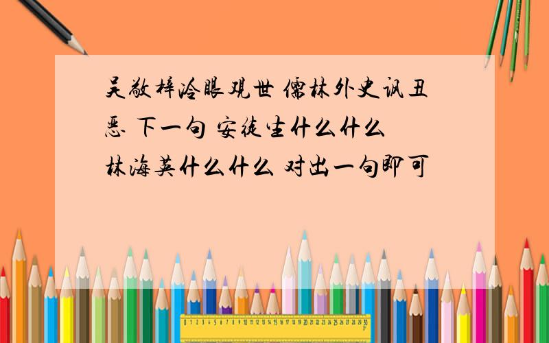 吴敬梓冷眼观世 儒林外史讽丑恶 下一句 安徒生什么什么 林海英什么什么 对出一句即可