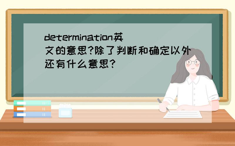 determination英文的意思?除了判断和确定以外还有什么意思?