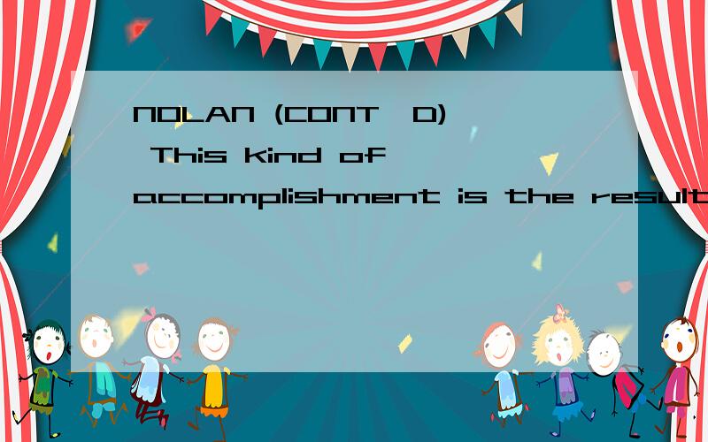 NOLAN (CONT'D) This kind of accomplishment is the result of fervent dedication to the principles taught here.This is why you parents have been sending us your sons,and this is why we are the best preparatory school in the United States.(more applause