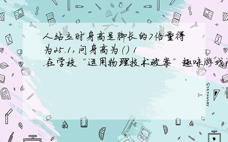 人站立时身高是脚长的7倍量得为25.1,问身高为() 1．在学校“运用物理技术破案”趣味游戏活动中,小明根据“通常情况下,人站立时身高大约是脚长的7倍”这一常识,可知留下图中脚印的“犯