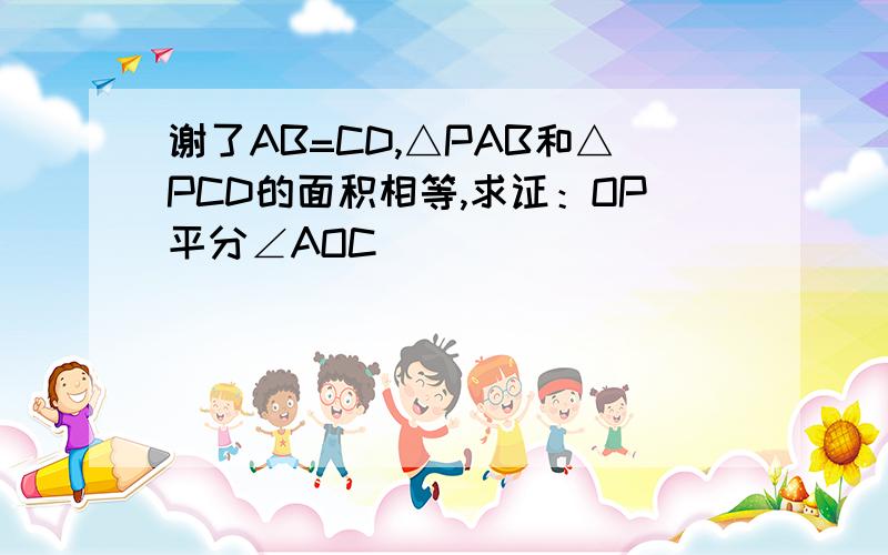 谢了AB=CD,△PAB和△PCD的面积相等,求证：OP平分∠AOC