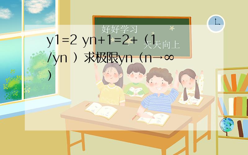 y1=2 yn+1=2+（1/yn ）求极限yn（n→∞）