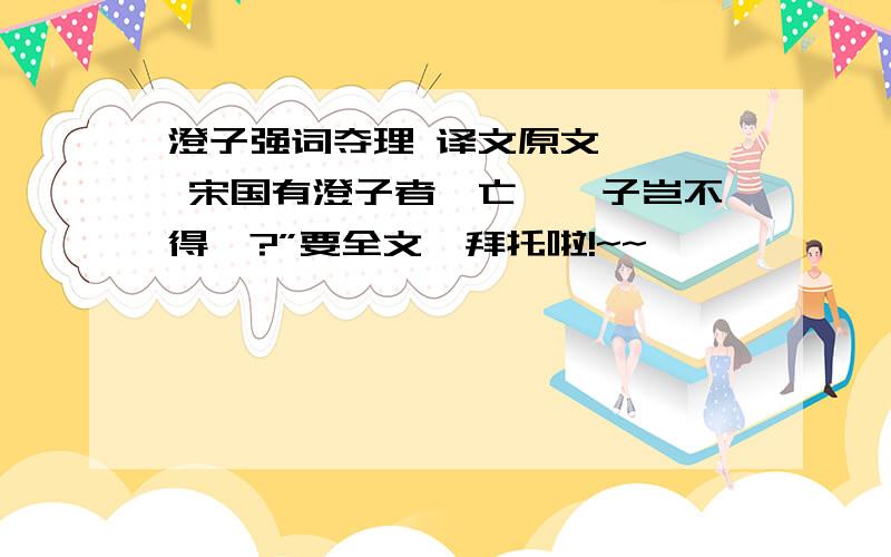 澄子强词夺理 译文原文    宋国有澄子者,亡……子岂不得哉?”要全文,拜托啦!~~