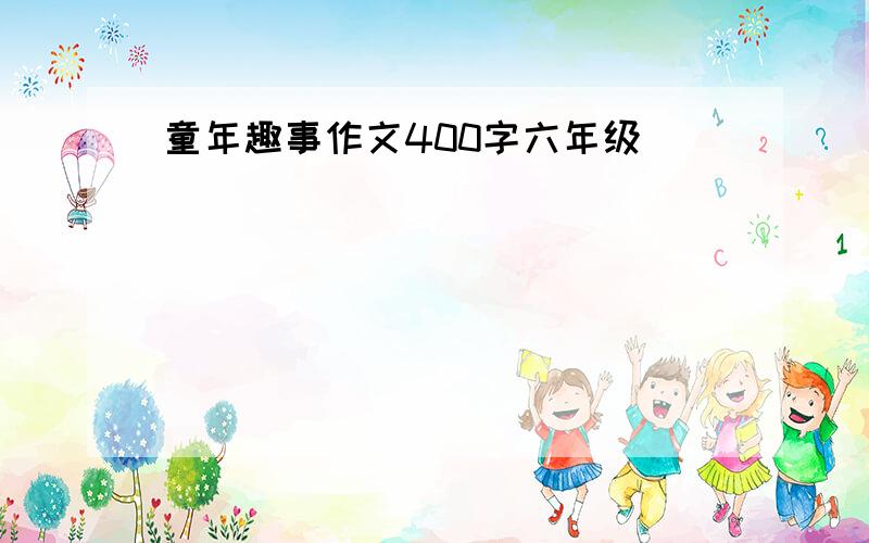 童年趣事作文400字六年级