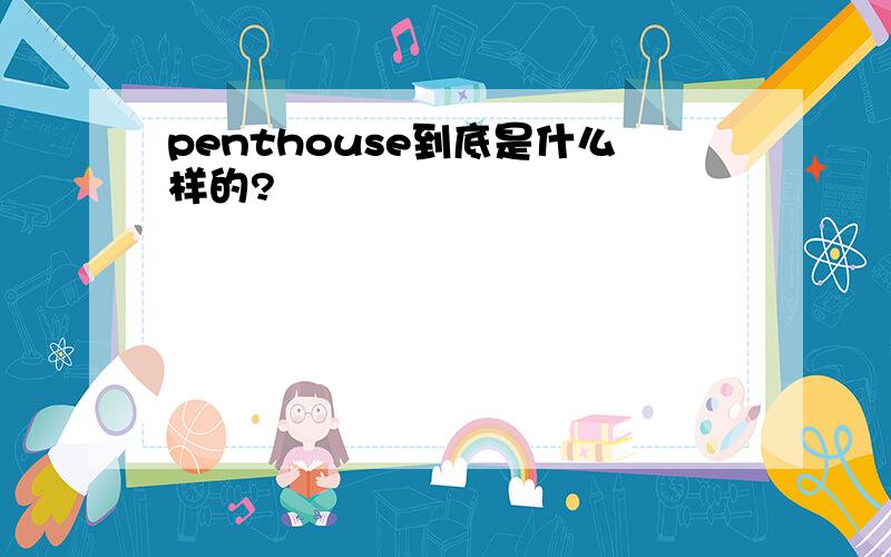 penthouse到底是什么样的?