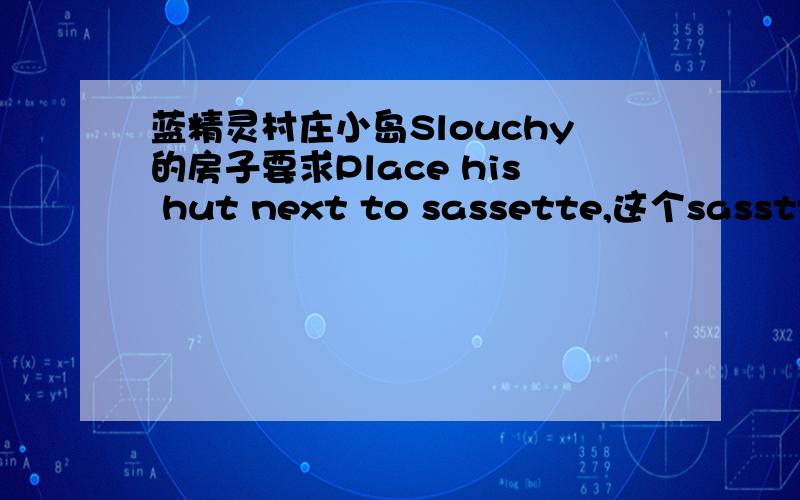 蓝精灵村庄小岛Slouchy的房子要求Place his hut next to sassette,这个sasstte是什么?