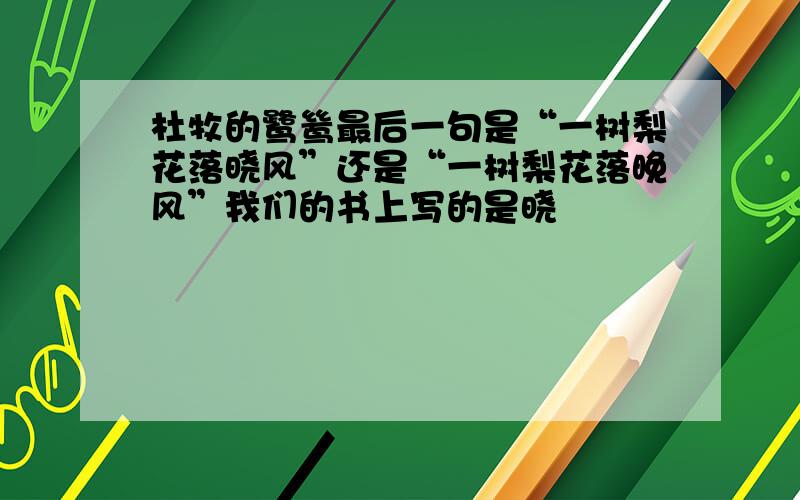 杜牧的鹭鸶最后一句是“一树梨花落晓风”还是“一树梨花落晚风”我们的书上写的是晓