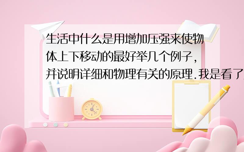 生活中什么是用增加压强来使物体上下移动的最好举几个例子,并说明详细和物理有关的原理.我是看了刘谦那个番茄酱上下移动的魔术才提出问题的,就和那个魔术原理一样的例子就行了.