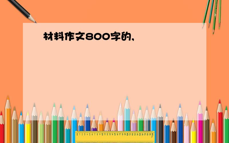 材料作文800字的,