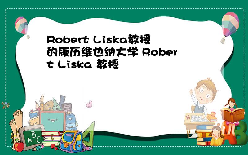 Robert Liska教授的履历维也纳大学 Robert Liska 教授