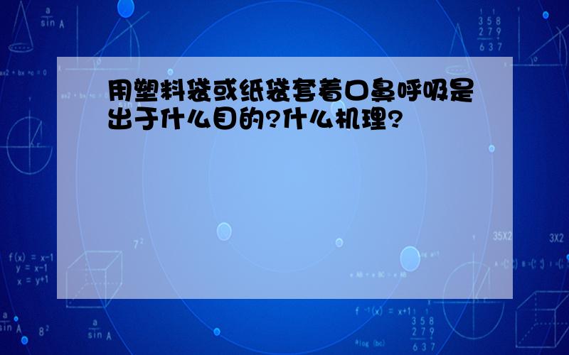 用塑料袋或纸袋套着口鼻呼吸是出于什么目的?什么机理?