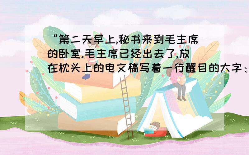 “第二天早上,秘书来到毛主席的卧室.毛主席已经出去了,放在枕头上的电文稿写着一行醒目的大字：青山处处埋忠骨,何须马革裹尸还.”你从中体会到了什么?