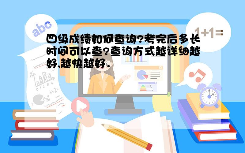 四级成绩如何查询?考完后多长时间可以查?查询方式越详细越好,越快越好．