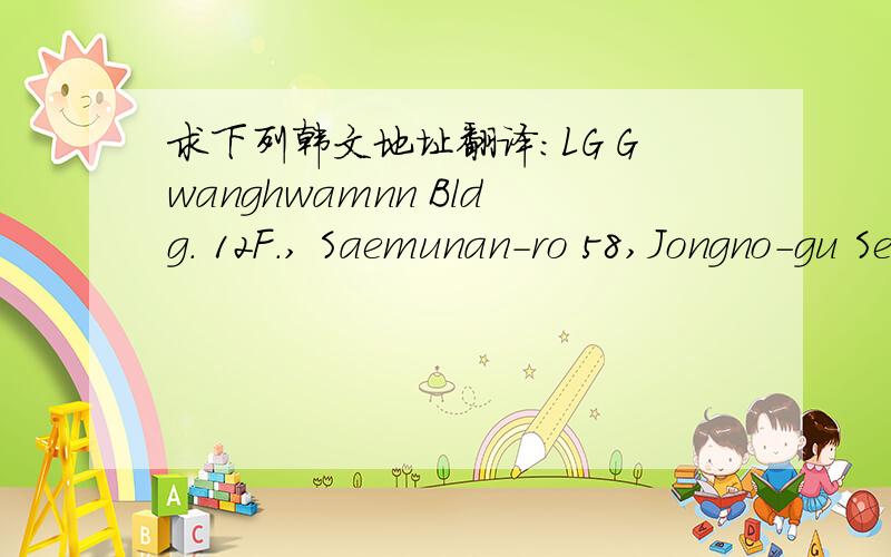 求下列韩文地址翻译：LG Gwanghwamnn Bldg. 12F., Saemunan-ro 58,Jongno-gu Seoul , KoreaJongno-gu Seoul , Korea 这些我知道 前面不知道什么意思,请达人帮忙 谢谢