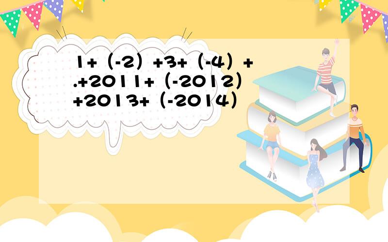 1+（-2）+3+（-4）+.+2011+（-2012）+2013+（-2014）