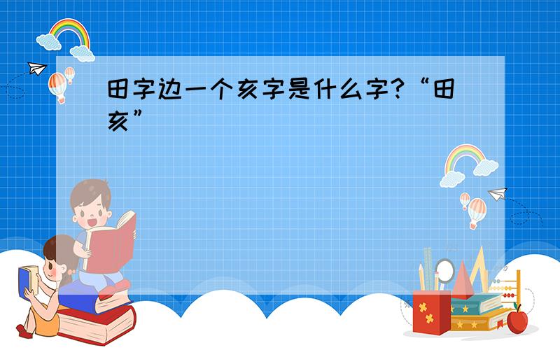 田字边一个亥字是什么字?“田亥”