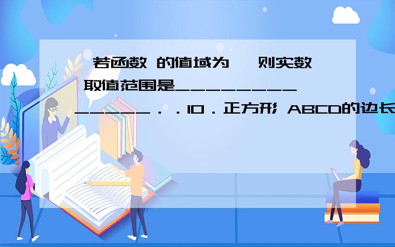 、若函数 的值域为 ,则实数 取值范围是_____________．．10．正方形 ABCD的边长为2 动点P 从点A 出发，沿 AB、BC 、CD 运动到点 求以点P 运动的路程 X为自变量，三角形ADP的面积为函数值的函数 f(x)