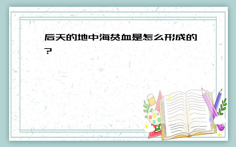 后天的地中海贫血是怎么形成的?