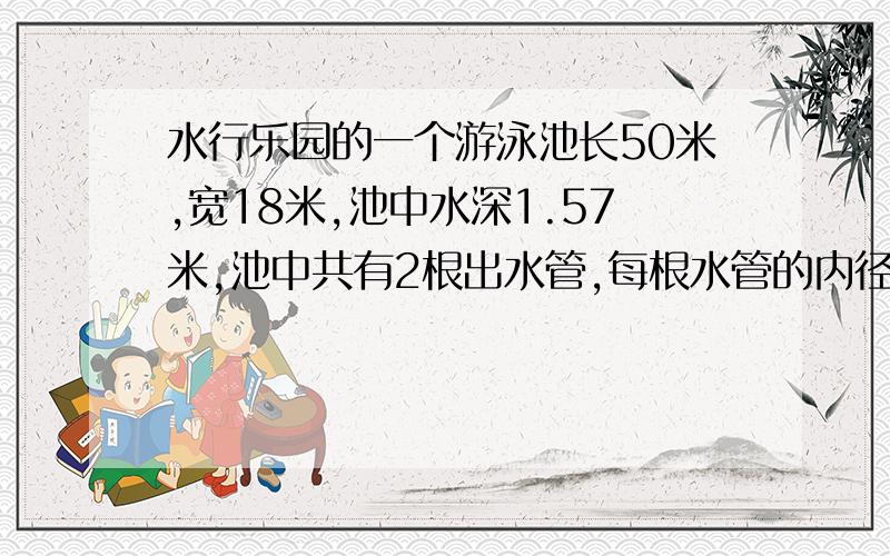 水行乐园的一个游泳池长50米,宽18米,池中水深1.57米,池中共有2根出水管,每根水管的内径均为20厘米,放水时,每根水管的水充速度均为每秒2米.那么放完池中的水需要多少分钟.（内径指水管的