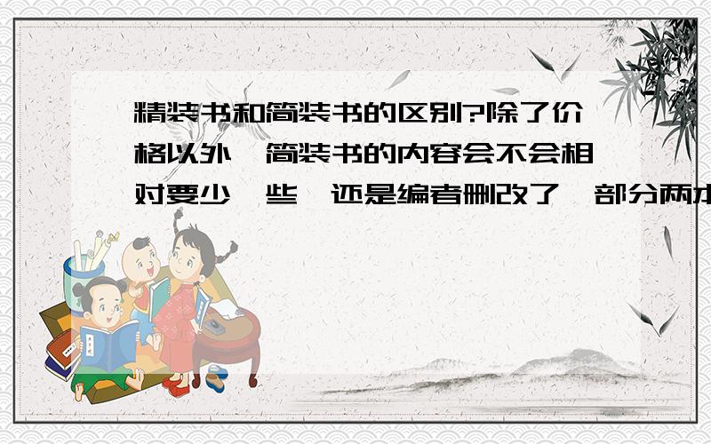 精装书和简装书的区别?除了价格以外,简装书的内容会不会相对要少一些,还是编者删改了一部分两本相同的书厚薄相差的也太大了