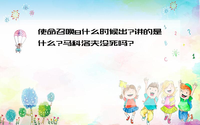 使命召唤8什么时候出?讲的是什么?马科洛夫没死吗?