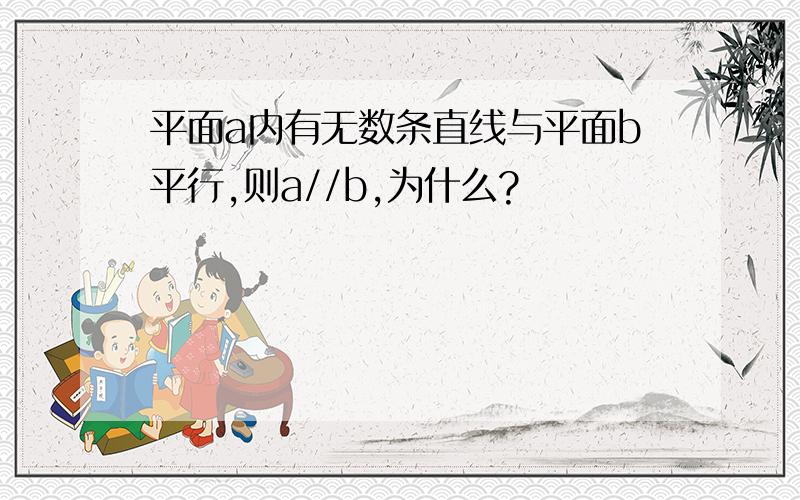 平面a内有无数条直线与平面b平行,则a//b,为什么?