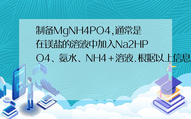 制备MgNH4PO4,通常是在镁盐的溶液中加入Na2HPO4、氨水、NH4＋溶液.根据以上信息写出有关离子反应方程式,并说明加铵盐的目的是什么?