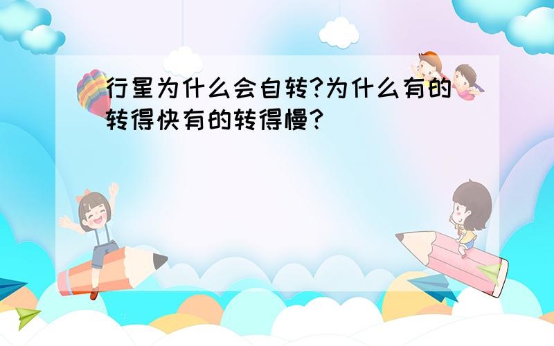 行星为什么会自转?为什么有的转得快有的转得慢?