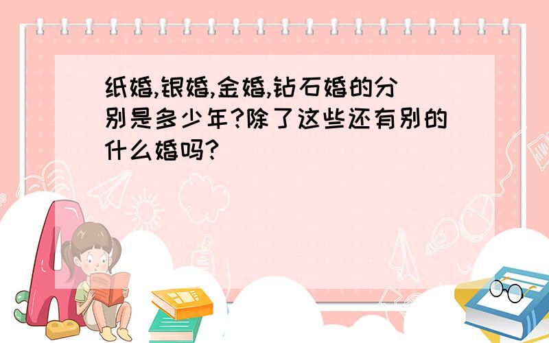 纸婚,银婚,金婚,钻石婚的分别是多少年?除了这些还有别的什么婚吗?