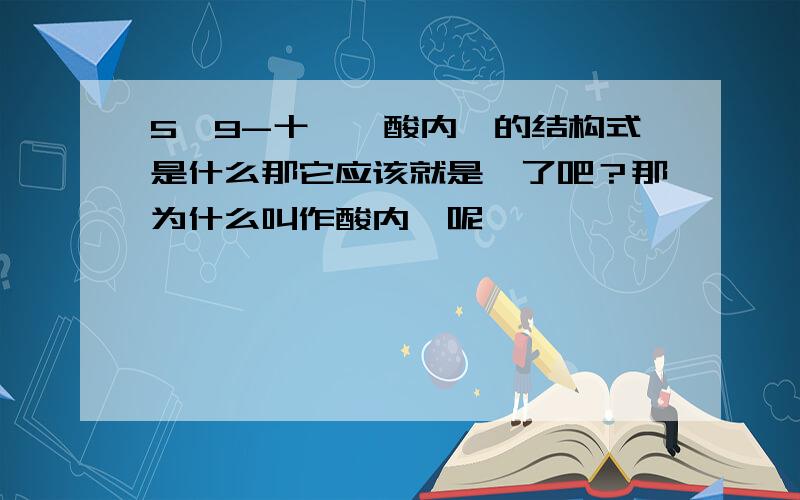 5,9-十一烷酸内酯的结构式是什么那它应该就是酯了吧？那为什么叫作酸内酯呢