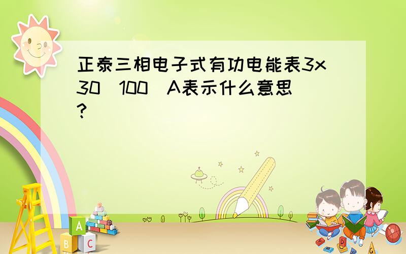 正泰三相电子式有功电能表3x30(100)A表示什么意思?