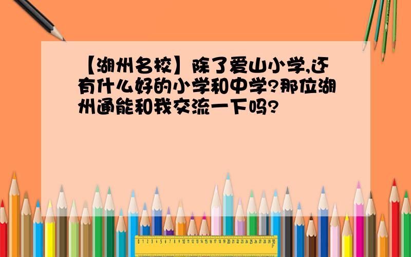 【湖州名校】除了爱山小学,还有什么好的小学和中学?那位湖州通能和我交流一下吗?